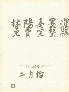 林阳秦墨浓小说免费完整版