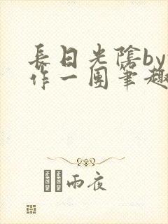 长日光阴by乱作一团笔趣阁免
