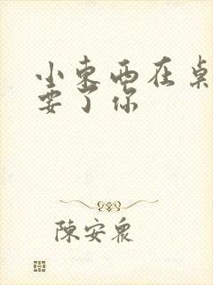 小东西在桌子上要了你封面
