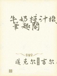 牛奶榨汁机po 笔趣阁