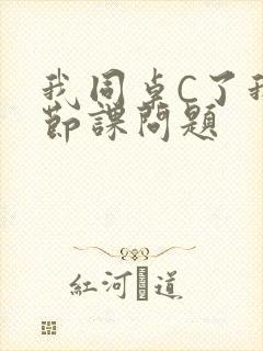 我同桌C了我一节课问题