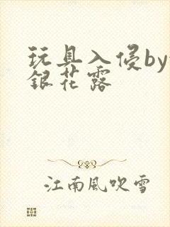 玩具入侵by金银花露
