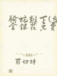 骑蛇难下(双)金银花免费阅读