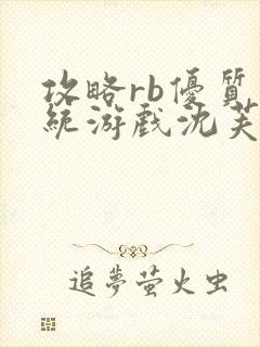 攻略rb优质系统游戏沈芙原文