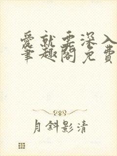 爱就要深入浅出笔趣阁免费阅读