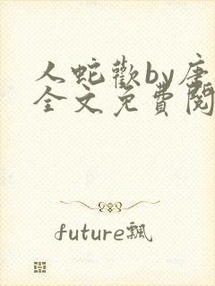 人蛇欢by唐棠全文免费阅读封面
