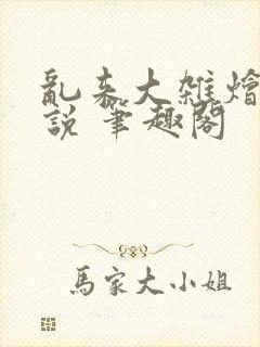 乱来大杂烩 小说 笔趣阁