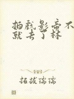 拍戏影帝不小心就去了林