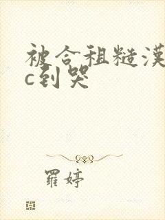 被合租糙汉室友c到哭