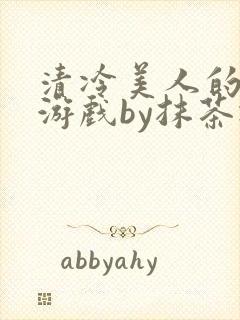 清冷美人的神奇游戏by抹茶冰沙