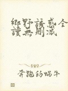 乡野诱惑全文阅读无删减
