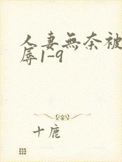 人妻无奈被迫屈辱1-9