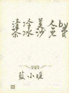 清冷美人by抹茶冰沙免费阅读