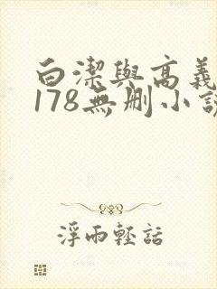白洁与高义1～178无删小说