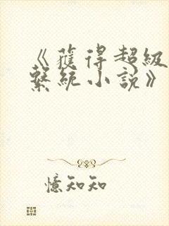 《获得超级胬肉系统小说》