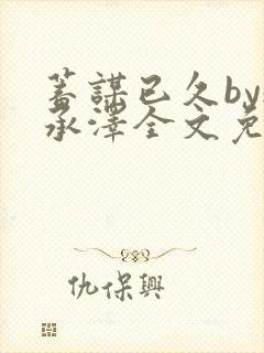 蓄谋已久by魏承泽全文免费笔趣阁封面