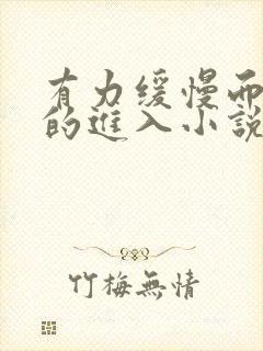 有力缓慢而坚定的进入小说