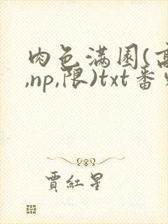 肉色满园(高h,np,限)txt番外篇