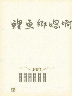 鲤鱼乡嗯啊