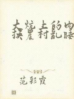 大炕上的肉体交换农村乱睡