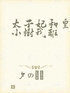 太子妃和皇上在小树我离