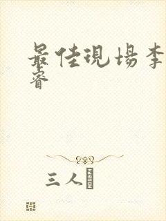 最佳现场李晟张睿