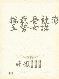总裁受被惩罚戴玉势女攻