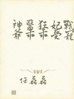 神医狂妃战神王爷乖乖受宠免费阅读