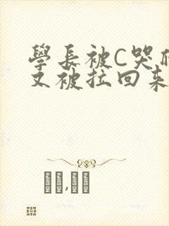 学长被C哭爬走又被拉回来