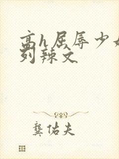 高h屈辱少妇系列辣文