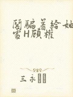 哄骗着给她破了处H顾权