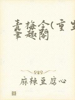 青梅令(重生)笔趣阁