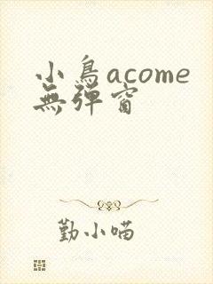 小鸟acome无弹窗