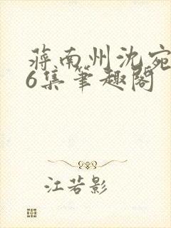 蒋南州沈宛月16集笔趣阁