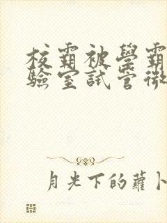 校霸被学霸压实验室试管微博封面