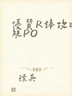 优质R棒攻略系统PO