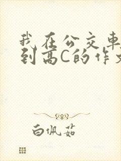 我在公交车上弄到高C的作文