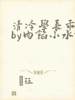 清冷学长乖趴下by肉馅小水饺