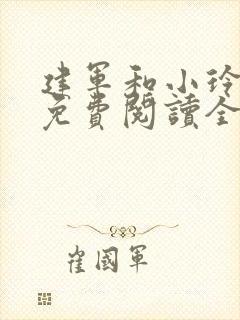 建军和小玲小说免费阅读全文最新章节封面