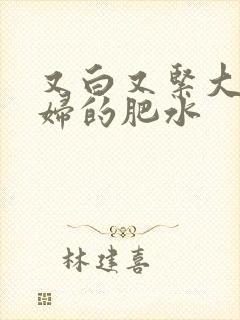 又白又紧大屁贵妇的肥水