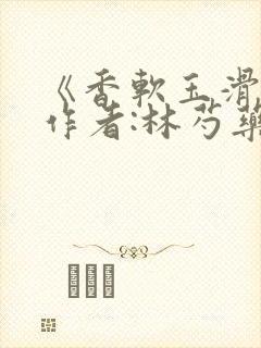 《香软玉滑》 作者:林芍药封面
