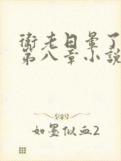 卫老日晕了淑蓉第八章小说