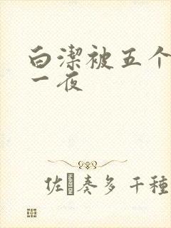 白洁被五个人玩一夜