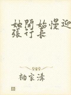 她开始慢迎迎合张行长