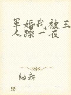 军婚我被三个男人躁一夜