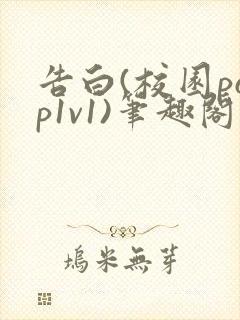 告白(校园pop1v1)笔趣阁