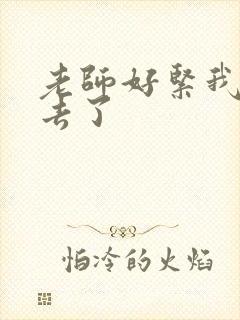 老师好紧我要进去了