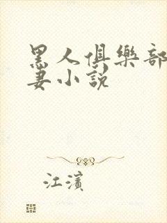 黑人俱乐部仑娇妻小说