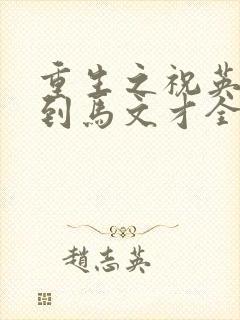 重生之祝英台遇到马文才全文免费