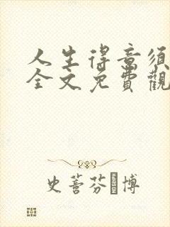 人生得意须纵欢全文免费观看